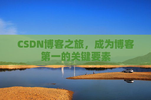 CSDN博客之旅，成为博客第一的关键要素
